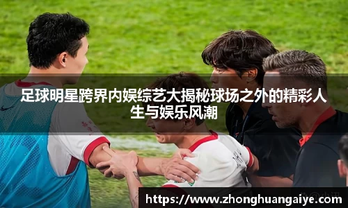 足球明星跨界内娱综艺大揭秘球场之外的精彩人生与娱乐风潮
